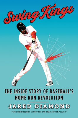 Swing Kings: The Inside Story of Baseball's Home Run Revolution - Jared Diamond