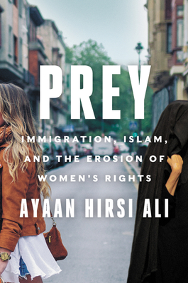 Prey: Immigration, Islam, and the Erosion of Women's Rights - Ayaan Hirsi Ali