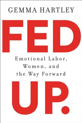 Fed Up: Emotional Labor, Women, and the Way Forward - Gemma Hartley