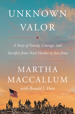 Unknown Valor: A Story of Family, Courage, and Sacrifice from Pearl Harbor to Iwo Jima - Martha Maccallum