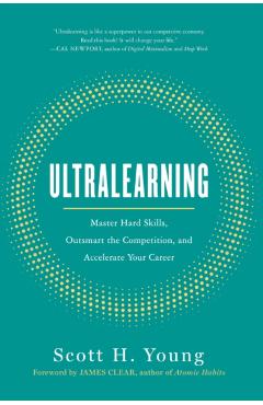 Ultralearning: Master Hard Skills, Outsmart the Competition, and Accelerate Your Career - Scott H. Young