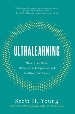 Ultralearning: Master Hard Skills, Outsmart the Competition, and Accelerate Your Career - Scott H. Young