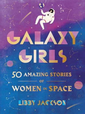 Galaxy Girls: 50 Amazing Stories of Women in Space - Libby Jackson