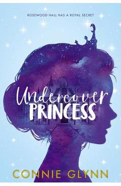Poza produsului The Rosewood Chronicles #1: Undercover Princess - Connie Glynn