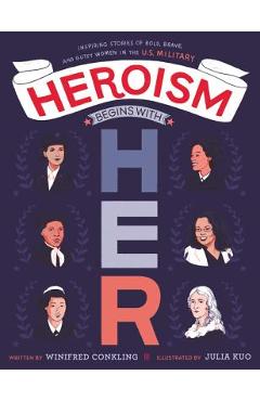 Coperta cărții 'Heroism Begins with Her: Inspiring Stories of Bold, Brave, and Gutsy Women in the U.S. Military - Winifred Conkling'