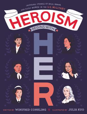 Heroism Begins with Her: Inspiring Stories of Bold, Brave, and Gutsy Women in the U.S. Military - Winifred Conkling