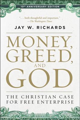 Money, Greed, and God 10th Anniversary Edition: The Christian Case for Free Enterprise - Jay W. Richards