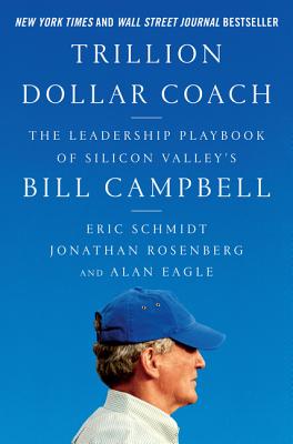 Trillion Dollar Coach: The Leadership Playbook of Silicon Valley's Bill Campbell - Eric Schmidt