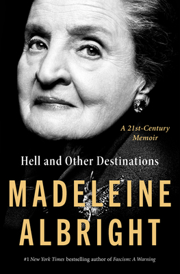 Hell and Other Destinations: A 21st-Century Memoir - Madeleine Albright