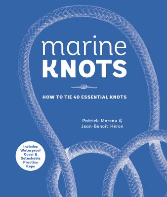 Marine Knots: How to Tie 40 Essential Knots: Waterproof Cover and Detachable Rope - Patrick Moreau
