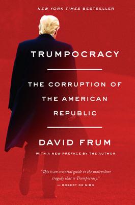 Trumpocracy: The Corruption of the American Republic - David Frum