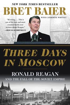Three Days in Moscow: Ronald Reagan and the Fall of the Soviet Empire - Bret Baier