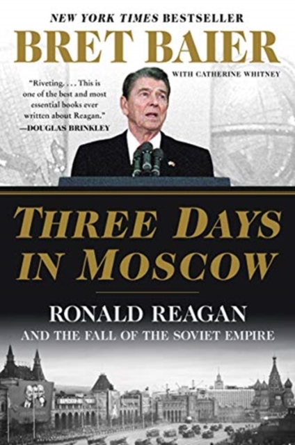 Three Days in Moscow: Ronald Reagan and the Fall of the Soviet Empire - Bret Baier