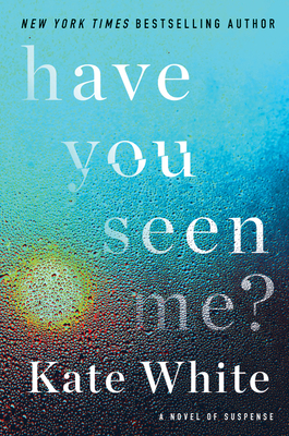 Have You Seen Me?: A Novel of Suspense - Kate White
