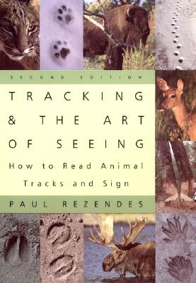 Tracking and the Art of Seeing, 2nd Edition: How to Read Animal Tracks and Signs - Paul Rezendes