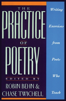 The Practice of Poetry: Writing Exercises from Poets Who Teach - Robin Behn