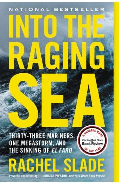 Into the Raging Sea: Thirty-Three Mariners, One Megastorm, and the Sinking of El Faro - Rachel Slade