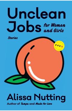 Unclean Jobs for Women and Girls: Stories - Alissa Nutting