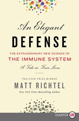 An Elegant Defense: The Extraordinary New Science of the Immune System: A Tale in Four Lives - Matt Richtel