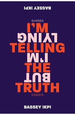 Poza produsului I'm Telling the Truth, But I'm Lying: Essays - Bassey Ikpi