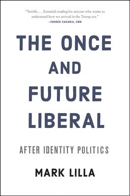 The Once and Future Liberal: After Identity Politics - Mark Lilla