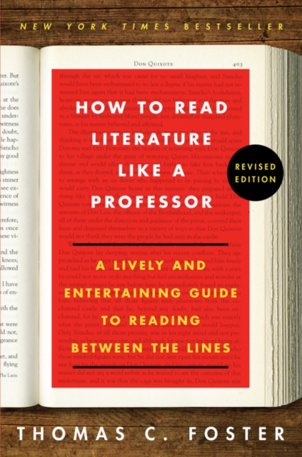 How to Read Literature Like a Professor: A Lively and Entertaining Guide to Reading Between the Lines - Thomas C. Foster