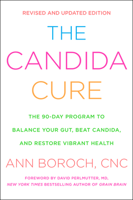 The Candida Cure: The 90-Day Program to Balance Your Gut, Beat Candida, and Restore Vibrant Health - Ann Boroch