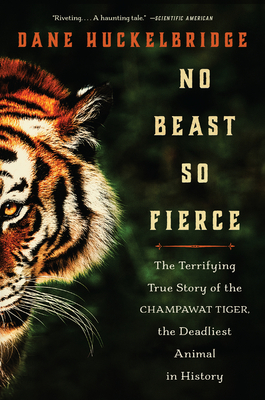 No Beast So Fierce: The Terrifying True Story of the Champawat Tiger, the Deadliest Animal in History - Dane Huckelbridge
