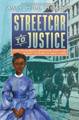 Coperta cărții 'Streetcar to Justice: How Elizabeth Jennings Won the Right to Ride in New York - Amy Hill Hearth'