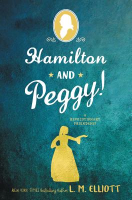 Hamilton and Peggy!: A Revolutionary Friendship - L. M. Elliott