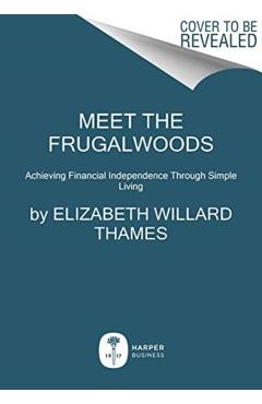 Meet the Frugalwoods: Achieving Financial Independence Through Simple Living - Elizabeth Willard Thames