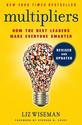 Multipliers: How the Best Leaders Make Everyone Smarter - Liz Wiseman