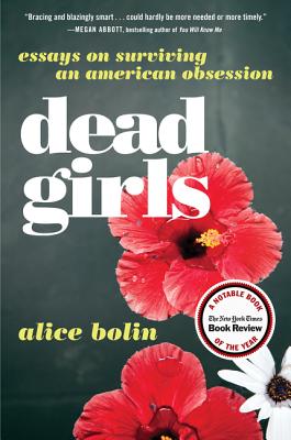 Dead Girls: Essays on Surviving an American Obsession - Alice Bolin