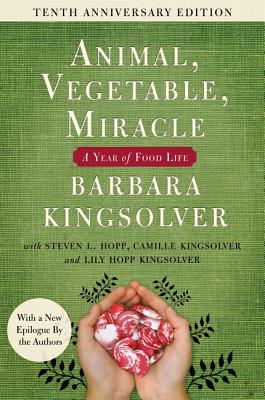 Animal, Vegetable, Miracle - Tenth Anniversary Edition: A Year of Food Life - Barbara Kingsolver
