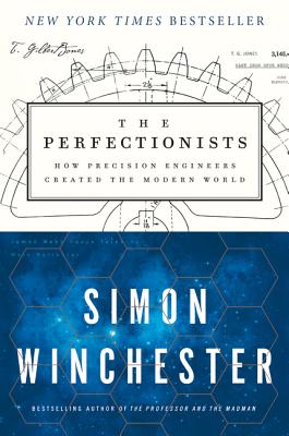 The Perfectionists: How Precision Engineers Created the Modern World - Simon Winchester