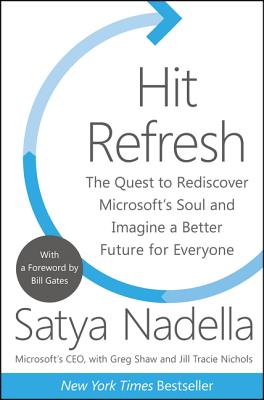 Hit Refresh: The Quest to Rediscover Microsoft's Soul and Imagine a Better Future for Everyone - Satya Nadella