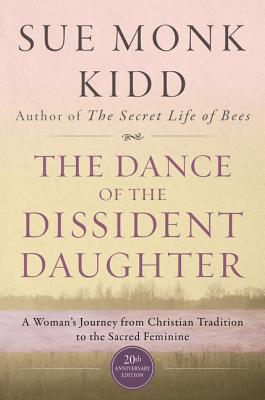 The Dance of the Dissident Daughter: A Woman's Journey from Christian Tradition to the Sacred Feminine - Sue Monk Kidd