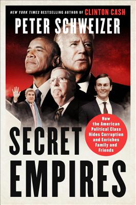 Secret Empires: How the American Political Class Hides Corruption and Enriches Family and Friends - Peter Schweizer