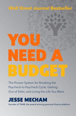 You Need a Budget: The Proven System for Breaking the Paycheck-To-Paycheck Cycle, Getting Out of Debt, and Living the Life You Want - Jesse Mecham
