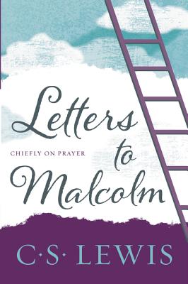 Letters to Malcolm, Chiefly on Prayer - C. S. Lewis