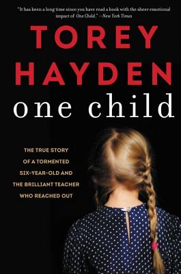 One Child: The True Story of a Tormented Six-Year-Old and the Brilliant Teacher Who Reached Out - Torey Hayden