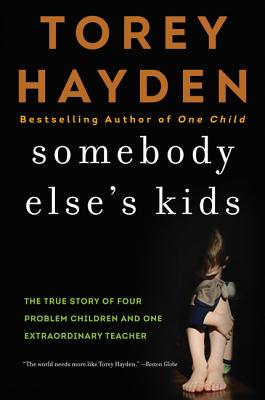 Somebody Else's Kids: The True Story of Four Problem Children and One Extraordinary Teacher - Torey Hayden