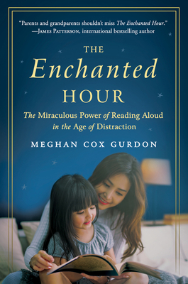 The Enchanted Hour: The Miraculous Power of Reading Aloud in the Age of Distraction - Meghan Cox Gurdon