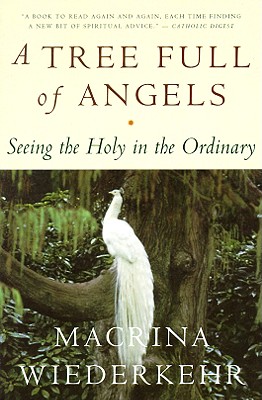 A Tree Full of Angels: Seeing the Holy in the Ordinary - Macrina Wiederkehr