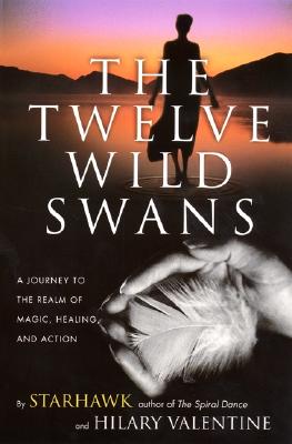 The Twelve Wild Swans: A Journey to the Realm of Magic, Healing, and Action - Starhawk