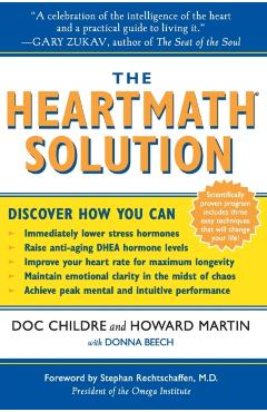 The Heartmath Solution: The Institute of Heartmath's Revolutionary Program for Engaging the Power of the Heart's Intelligence - Doc Childre