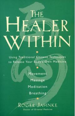 The Healer Within: Using Traditional Chinese Techniques to Release Your Body's Own Medicine *movement *massage *meditation *breathing - Roger O. M. D. Jahnke