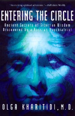Entering the Circle: Ancient Secrets of Siberian Wisdom Discovered by a Russian Psychiatrist - Olga Kharitidi