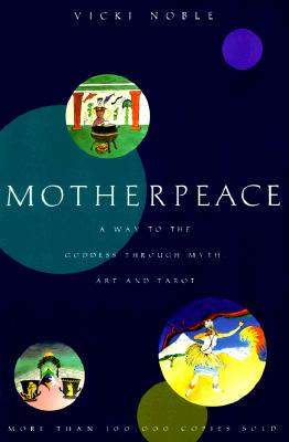 Motherpeace: A Way to the Goddess Through Myth, Art, and Tarot - Vicki Noble