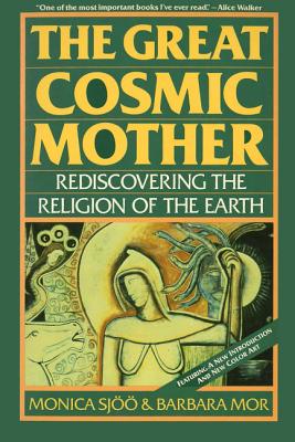The Great Cosmic Mother: Rediscovering the Religion of the Earth - Monica Sjoo